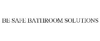 BE SAFE BATHROOM SOLUTIONS