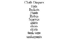 CLOTH DIAPERS HATS JACKETS PANTS ROBES SCARVES SHIRTS SHOES SKIRTS TANK TOPS UNDERPANTS