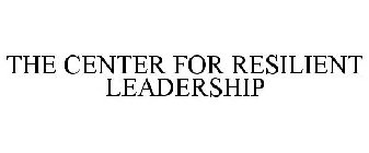 THE CENTER FOR RESILIENT LEADERSHIP