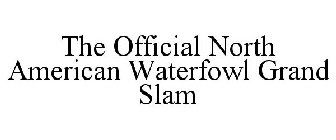 THE OFFICIAL NORTH AMERICAN WATERFOWL GRAND SLAM