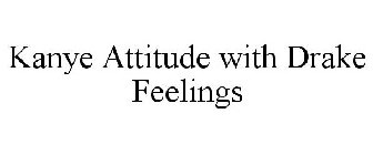 KANYE ATTITUDE WITH DRAKE FEELINGS