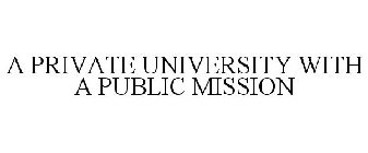 A PRIVATE UNIVERSITY WITH A PUBLIC MISSION