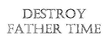 DESTROY FATHER TIME
