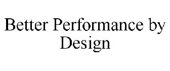 BETTER PERFORMANCE BY DESIGN