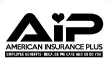 AIP AMERICAN INSURANCE PLUS EMPLOYEE BENEFITS - BECAUSE WE CARE AND SO DO YOU