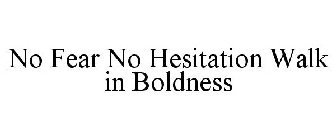 NO FEAR NO HESITATION WALK IN BOLDNESS