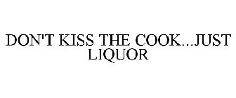 DON'T KISS THE COOK...JUST LIQUOR