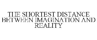 THE SHORTEST DISTANCE BETWEEN IMAGINATION AND REALITY