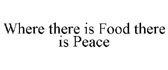 WHERE THERE IS FOOD THERE IS PEACE