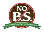 NO B.S. ORGANICALLY GROWN WITHOUT ANIMAL WASTE