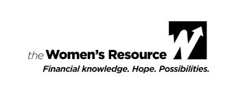 THE WOMEN'S RESOURCE W FINANCIAL KNOWLEDGE. HOPE. POSSIBILITIES.