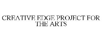 CREATIVE EDGE PROJECT FOR THE ARTS