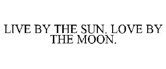 LIVE BY THE SUN. LOVE BY THE MOON.