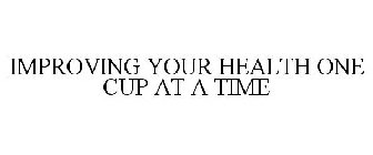 IMPROVING YOUR HEALTH ONE CUP AT A TIME