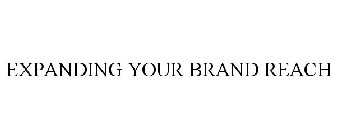EXPANDING YOUR BRAND REACH