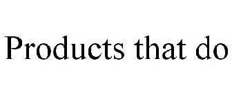 PRODUCTS THAT DO