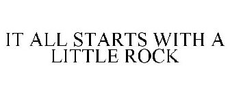 IT ALL STARTS WITH A LITTLE ROCK
