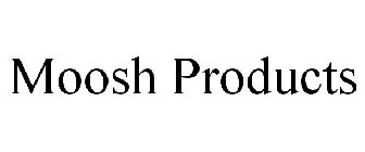 MOOSH PRODUCTS