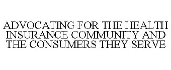 ADVOCATING FOR THE HEALTH INSURANCE COMMUNITY AND THE CONSUMERS THEY SERVE