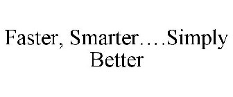 FASTER, SMARTER....SIMPLY BETTER