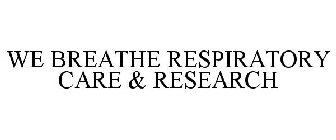 WE BREATHE RESPIRATORY CARE & RESEARCH