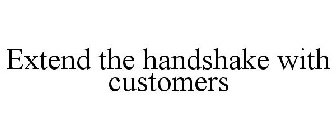 EXTEND THE HANDSHAKE WITH CUSTOMERS