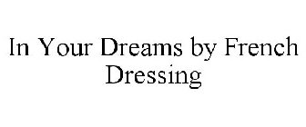 IN YOUR DREAMS BY FRENCH DRESSING