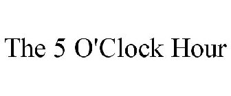 THE 5 O'CLOCK HOUR