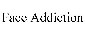 FACE ADDICTION