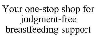 YOUR ONE-STOP SHOP FOR JUDGMENT-FREE BREASTFEEDING SUPPORT