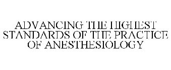 ADVANCING THE HIGHEST STANDARDS OF THE PRACTICE OF ANESTHESIOLOGY
