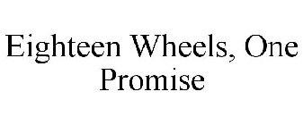 EIGHTEEN WHEELS, ONE PROMISE