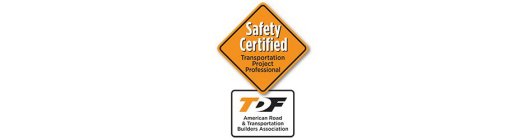 SAFETY CERTIFIED TRANSPORTATION PROJECTPROFESSIONAL TDF AMERICAN ROAD & TRANSPORTATION BUILDERS ASSOCIATION