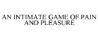 AN INTIMATE GAME OF PAIN AND PLEASURE