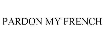 PARDON MY FRENCH