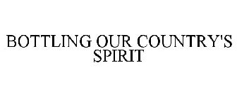 BOTTLING OUR COUNTRY'S SPIRIT