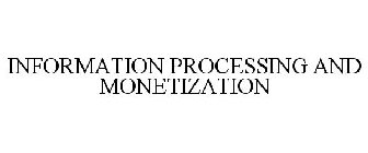 INFORMATION PROCESSING AND MONETIZATION