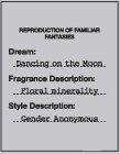 REPRODUCTION OF FAMILIAR FANTASIES DREAM: DANCING ON THE MOON FRAGRANCE DESCRIPTION: FLORAL MINERALITY STYLE DESCRIPTION: GENDER ANONYMOUS