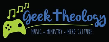 GEEK THEOLOGY MUSIC · MINISTRY · NERD CULTURELTURE