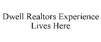 DWELL REALTORS EXPERIENCE LIVES HERE