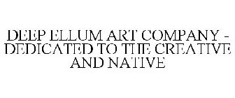 DEEP ELLUM ART COMPANY - DEDICATED TO THE CREATIVE AND NATIVE