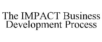 THE IMPACT BUSINESS DEVELOPMENT PROCESS