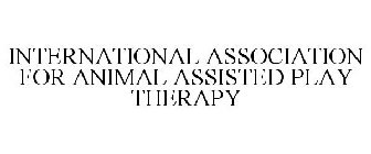 INTERNATIONAL ASSOCIATION FOR ANIMAL ASSISTED PLAY THERAPY