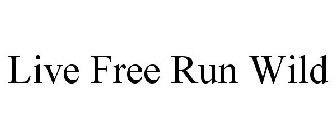 LIVE FREE RUN WILD