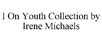 I ON YOUTH COLLECTION BY IRENE MICHAELS