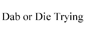 DAB OR DIE TRYING