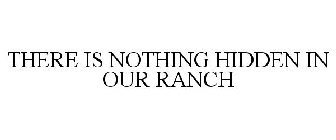 THERE IS NOTHING HIDDEN IN OUR RANCH