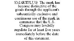 SMARTPLUG THE MARK HAS BECOME DISTINCTIVE OF THE GOODS THROUGH THE APPLICANT'S SUBSTANTIALLY EXCLUSIVE AND CONTINUOUS USE OF THE MARK IN COMMERCE THAT THE U.S. CONGRESS MAY LAWFULLY REGULATE FOR AT LE