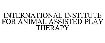 INTERNATIONAL INSTITUTE FOR ANIMAL ASSISTED PLAY THERAPY