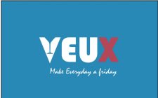VEUX- MAKE EVERYDAY A FRIDAY